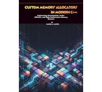 Custom Memory Allocators in Modern C++: Engineering Deterministic, Cache-Efficient, and High-Performance Memory Systems