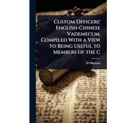 Custom Officers' English-Chinese Vademecum, Compiled With a View to Being Useful to Members of the C