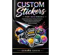 Custom Stickers for Beginners: Digital Design Basics, Printing Techniques, Adhesive Selection, Branding Ideas, and Profitable Small Business Startup Strategies