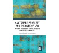 Customary Property and the Rule of Law: Informal Housing and Natural Resource Conflict in Latin America