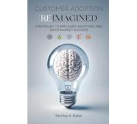 CUSTOMER ADOPTION REIMAGINED: STRATEGIES TO WIN EARLY ADOPTERS AND DRIVE MARKET SUCCESS