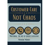 Customer Care Not Chaos: Mastering the Art of Service Excellence