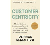 CUSTOMER CENTRICITY: Create Memorable Experiences That Build Loyalty and Advocacy (THE GROWTH PARTNER)
