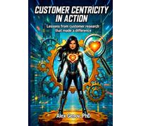 Customer Centricity in Action: Lessons from customer research that made a difference