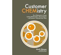 Customer CHEMistry: The 4 Elements to Create Lasting Relationships with Customers - and Lessons I Learned from Them