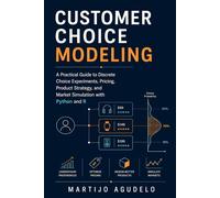 Customer Choice Modeling: A Practical Guide to Discrete Choice Experiments, Pricing, Product Strategy, and Market Simulation with Python and R
