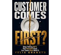 Customer Comes First?: Stop Taking Sh*t. Put Yourself First. Let Them Deal With It.
