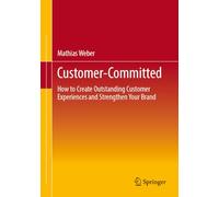 Customer-Committed: How to Create Outstanding Customer Experiences and Strengthen Your Brand