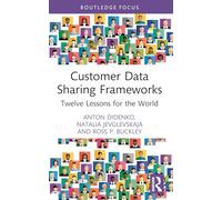 Customer Data Sharing Frameworks: Twelve Lessons for the World (Routledge Focus on Economics and Finance)