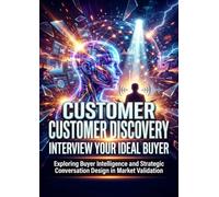 Customer Discovery: Interview Your Ideal Buyer: Exploring Buyer Intelligence and Strategic Conversation Design in Market Validation
