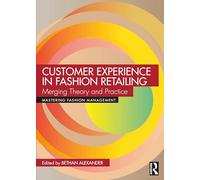 Customer Experience in Fashion Retailing: Merging Theory and Practice (Mastering Fashion Management)