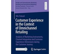 Customer Experience in the Context of Omnichannel Retailing: Analysis of Marketing Instruments, Channel Integration and Customer Experience Dimensions ... Retailing and International Marketing)