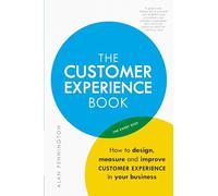 The Customer Experience Book: How to design, measure and improve customer experience in your business