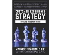 Customer Experience Strategy - Design & Implementation: Outgrow your competitors by making your business to business customers happier: 1 (Customer Strategy)