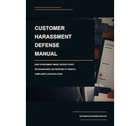 Customer Harassment Defense Manual: How to Document Abuse, Protect Staff, Set Boundaries, and Respond to Threats, Complaints, and Escalation