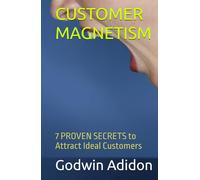 CUSTOMER MAGNETISM: 7 PROVEN SECRETS to Attract Ideal Customers