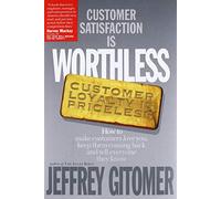 Customer Satisfaction is Worthless, Customer Loyalty is Priceless: How to Make Them Love You, Keep You Coming Back, and Tell Everyone They Know