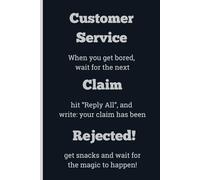Customer Service When you get bored, wait for the next Claim hit "Reply All", and write: your claim has been Rejected! Get snacks and wait for the ... 6 x 9, gift for Co-workers and Colleagues