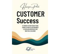 Customer Success: O Código Estratégico para Criar Clientes Defensores e Escalar Negócios com Base na Lealdade: Como Construir Relacionamentos que ... Recorrente e Inabalável (Business Essential)