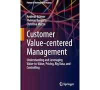 Customer Value-centered Management: Understanding and Leveraging Value-to-Value, Pricing, Big Data, and Controlling (Future of Business and Finance)