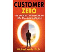 Customer Zero: The Shortest Path from an Idea to a Real Business (IEI Books)