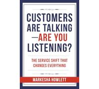 Customers Are Talking-Are You Listening?: The Service Shift That Changes Everything