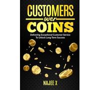 Customers Over Coins: Delivering Exceptional Customer Service to Unlock Long-term Success