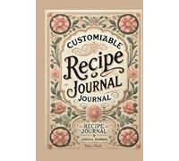 Customizable Recipe Journal: A Vintage-Inspired Cooking Notebook to Write, Organize, and Preserve Your Favorite Recipes with Space for Ingredients, Steps & Notes