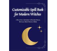 Customizable Spell Book for Modern Witches: A Beautiful Grimoire to Record Spells, Rituals, Moon Magic & More