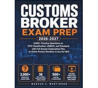 Customs Broker Exam Prep 2026-2027: 3,000+ Practice Questions on HTS Classification, USMCA, and Drawback with Full Answer Explanations Plus an Online Practice Simulator to Ace the CBLE