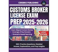 CUSTOMS BROKER LICENSE EXAM PREP 2025-2026: 350+ Practice Questions, Detailed Answer, Explanations, and Prep Insights