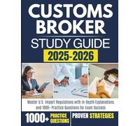 CUSTOMS BROKER STUDY GUIDE 2025-2026: Master U.S. Import Regulations with In-Depth Explanations and 1000+ Practice Questions for Exam Success