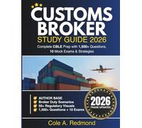 Customs Broker Study Guide 2026: The Complete Exam Prep for the CBLE Certification with Review Material, Proven Strategies, 1500+ Practice Questions, ... Mock Exams with Detailed Explanations