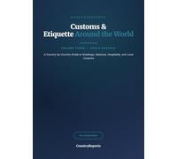Customs & Etiquette Around the World: Volume Three - Asia & Oceania: A Country-by-Country Guide to Greetings, Gestures, Hospitality, and Local Customs