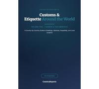 Customs & Etiquette Around the World: Volume Two - Europe & the Americas: A Country-by-Country Guide to Greetings, Gestures, Hospitality, and Local Customs