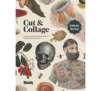 Cut and Collage: A Treasury of Bizarre and Beautiful Images for Collage and Mixed Media Artists