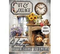 Cut and Collage Book Vintage Cottagecore Ephemera: Over 220 High Quality Images of Rustic Cottage Aesthetic Cut Outs for Collage, Junk Journal, ... Mixed Media, and All Creative Craft Projects