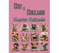 Cut and Collage Easter Animals, Art Journaling: Ephemera Book, Junk Journal, Glue Books, Mixed Media Collage Art, Scrapbooking, Decoupage, Card Making