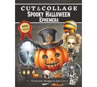 Cut and Collage Spooky Halloween Ephemera Book: High Quality Images Of Skull and Pumpkin For Paper Crafts, Scrapbooking, Mixed Media, Junk Journals, Decorative Art, Artist Trading Cards, and More.