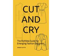 CUT AND CRY: The Ruthless Guide for Emerging Fashion Designers (TAGLIA E PIANGI)
