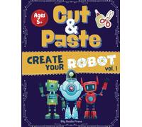 Cut And Paste Create Your Robot Activity Book For Kids Ages 5+: Practice Scissor Skills And Hand-Eye Coordination (Brain Boost Workbooks)
