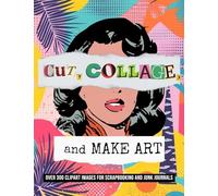 Cut, Collage, and Make Art: Over 300 Clipart Images for Scrapbooking