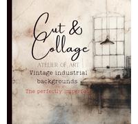 Cut & Collage - Atelier of Art - Vintage Industrial Backgrounds: Scrapbooking | Journaling | Ephemera | Creative Projects