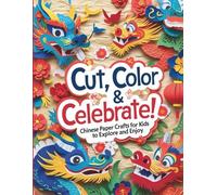 Cut, Color & Celebrate!: Chinese Paper Crafts for Kids to Explore and Enjoy (The Amazing Series)