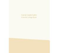 Cut & Create Calm: A Gentle Collage Book (Inner Clam Journal Series)