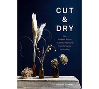 Cut & Dry – La guía moderna de flores secas: del cultivo al estilismo