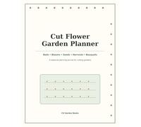 Cut Flower Garden Planner: A Seasonal Garden Journal for Planning Beds, Blooms, Seeds, Harvests, and Bouquets