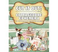 Cut It Out! Cottagecore Ephemera: Over 140 individual images & full-color pages perfect for scrapbooking, junk journaling, collages, and mixed media art
