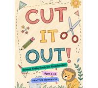 CUT IT OUT!”: The Ultimate Scissor Skills Book for Preschoolers: Learn to Cut Lines, Shapes, Fruits, and Animals | Fun Cutting Practice Workbook for Kids Ages 3-10