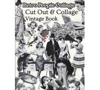 Cut Out and Collage Vintage People Retro Ephemera Book: 40 Pages And 160 High-Quality Vintage Images of People For Scrapbooking, Decoupage, Mixed Media, Paper Crafts, And DIY Projects.